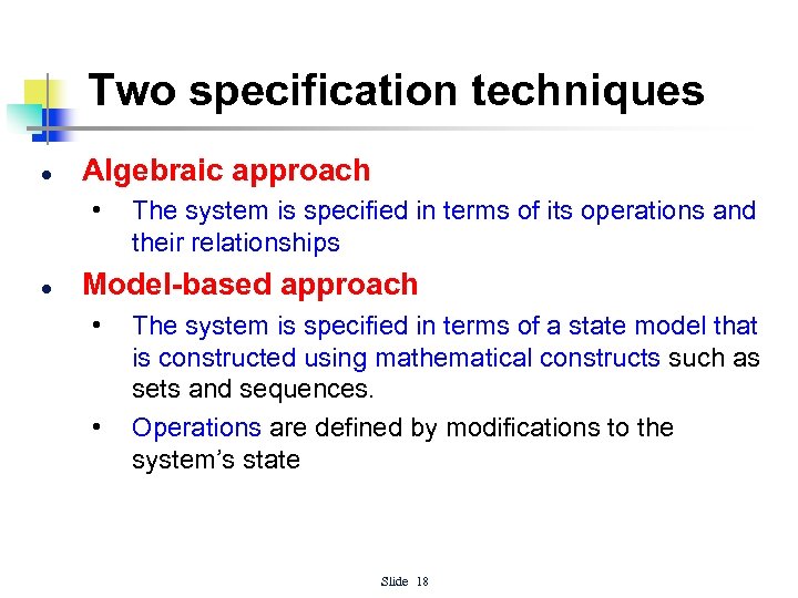 Two specification techniques l Algebraic approach • l The system is specified in terms