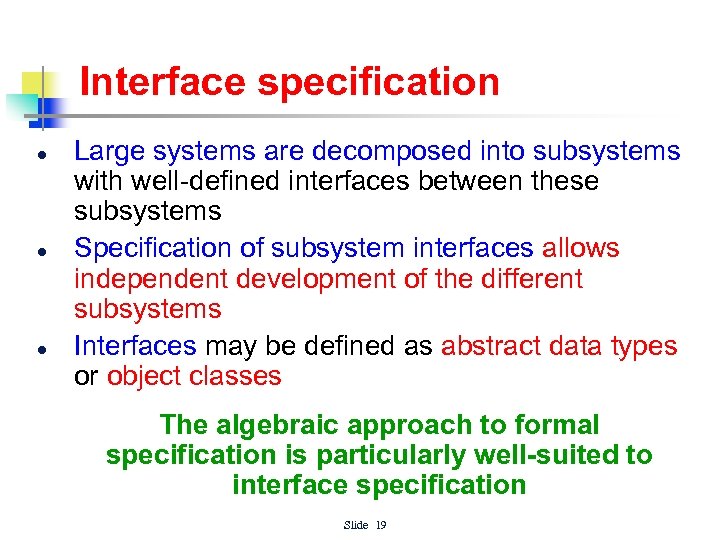 Interface specification l l l Large systems are decomposed into subsystems with well-defined interfaces