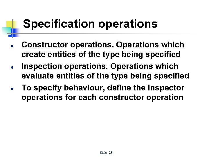 Specification operations l l l Constructor operations. Operations which create entities of the type