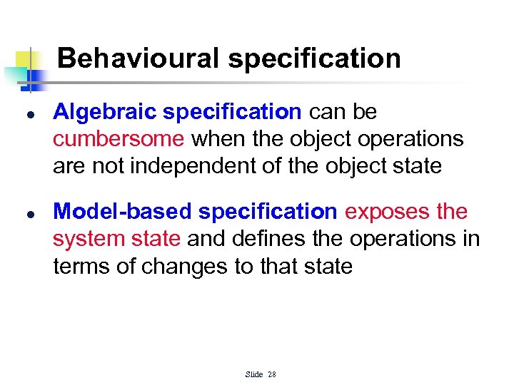 Behavioural specification l l Algebraic specification can be cumbersome when the object operations are