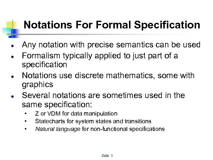 Notations Formal Specification l l Any notation with precise semantics can be used Formalism