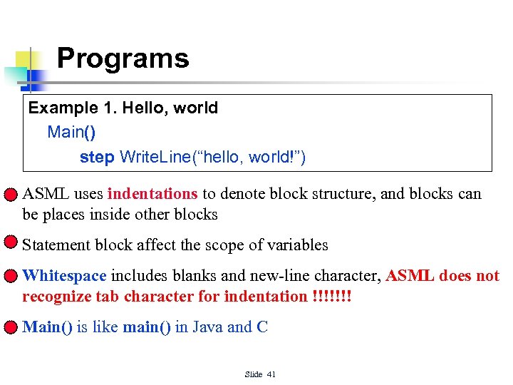 Programs Example 1. Hello, world Main() step Write. Line(“hello, world!”) ASML uses indentations to