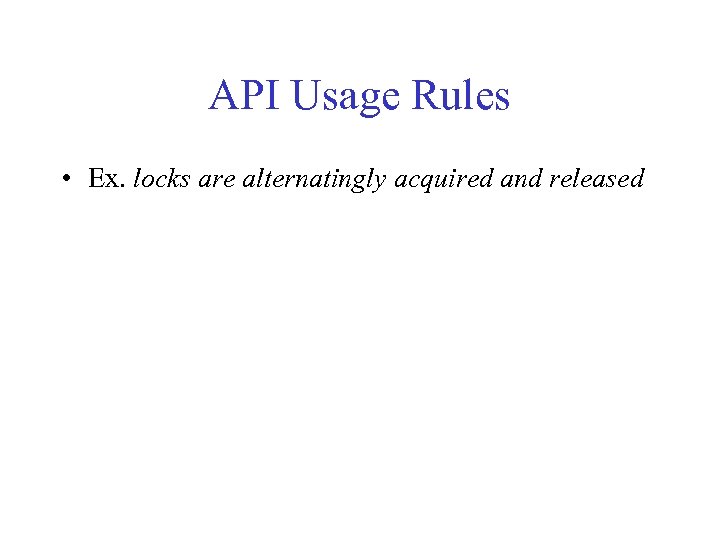 API Usage Rules • Ex. locks are alternatingly acquired and released 