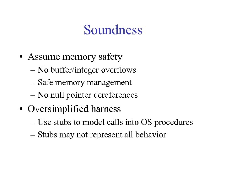 Soundness • Assume memory safety – No buffer/integer overflows – Safe memory management –
