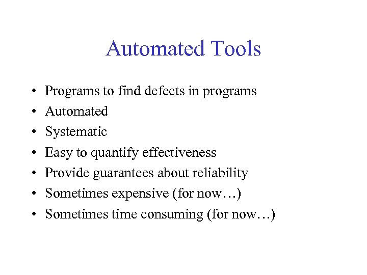 Automated Tools • • Programs to find defects in programs Automated Systematic Easy to
