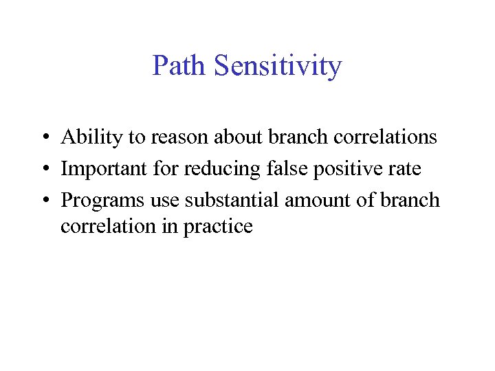 Path Sensitivity • Ability to reason about branch correlations • Important for reducing false