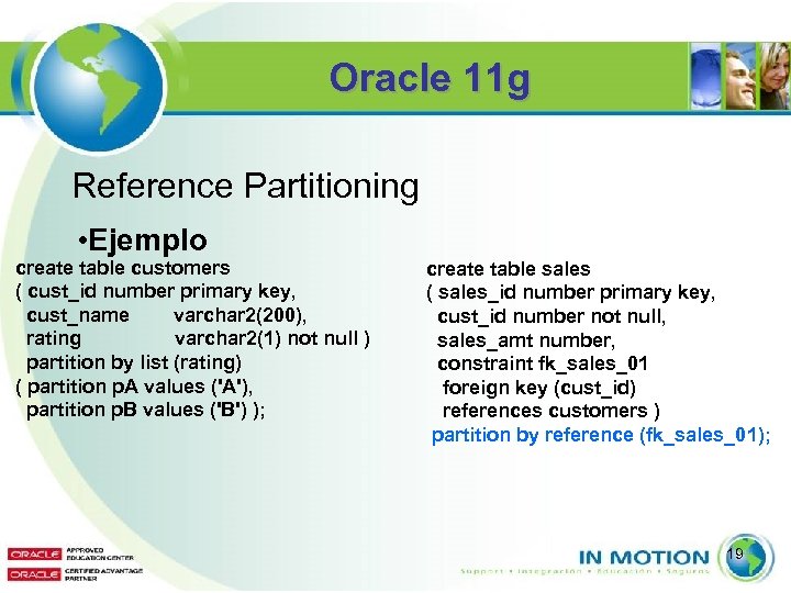 Oracle 11 g Reference Partitioning • Ejemplo create table customers ( cust_id number primary