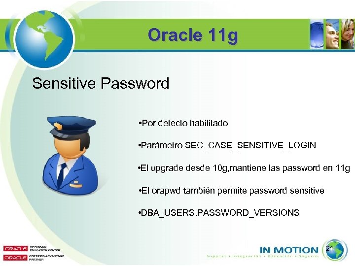 Oracle 11 g Sensitive Password • Por defecto habilitado • Parámetro SEC_CASE_SENSITIVE_LOGIN • El