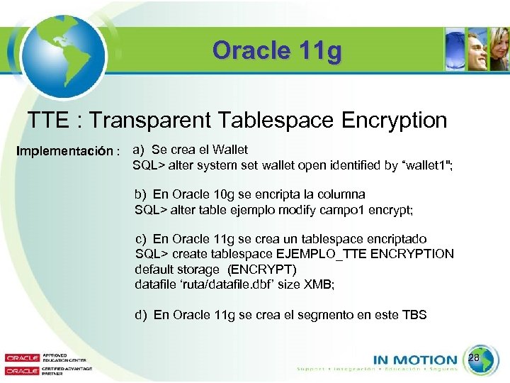 Oracle 11 g TTE : Transparent Tablespace Encryption Implementación : a) Se crea el