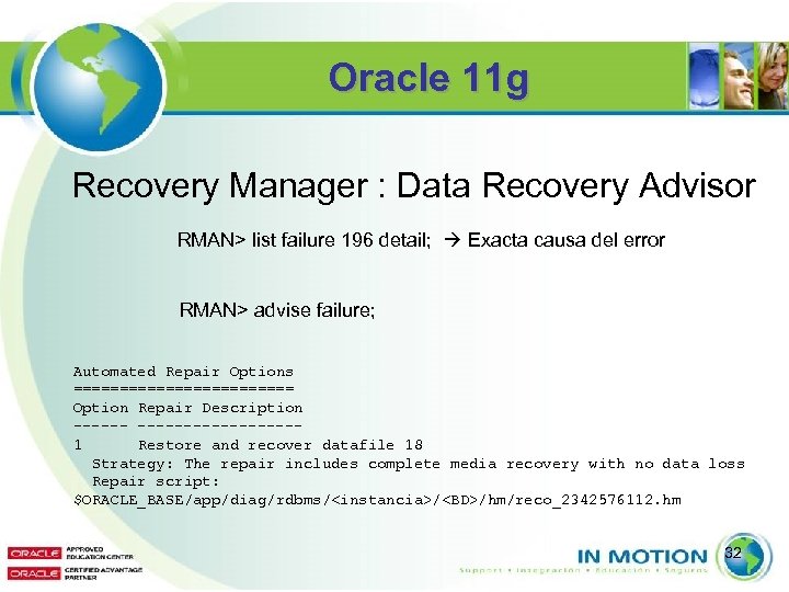 Oracle 11 g Recovery Manager : Data Recovery Advisor RMAN> list failure 196 detail;