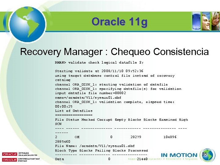 Oracle 11 g Recovery Manager : Chequeo Consistencia RMAN> validate check logical datafile 2;