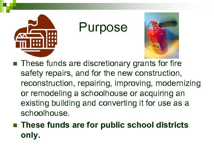 Purpose n n These funds are discretionary grants for fire safety repairs, and for