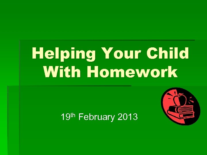 Helping Your Child With Homework 19 th February 2013 