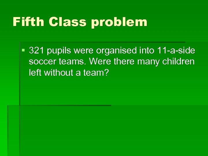 Fifth Class problem § 321 pupils were organised into 11 -a-side soccer teams. Were
