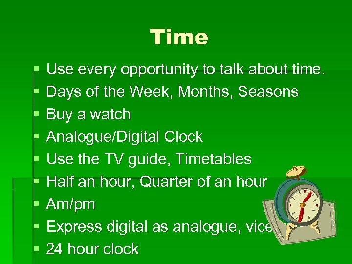 Time § § § § § Use every opportunity to talk about time. Days