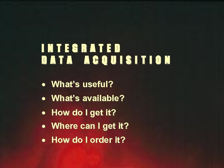 INTEGRATED DATA ACQUISITION · What’s useful? · What’s available? · How do I get