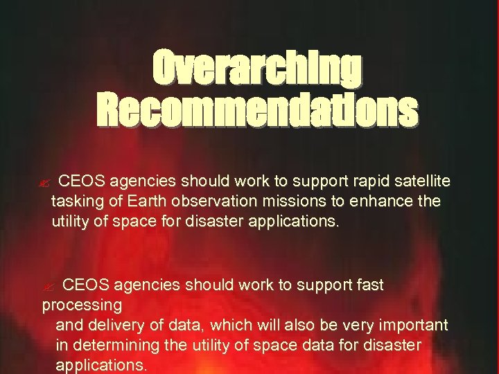 Overarching Recommendations ? CEOS agencies should work to support rapid satellite tasking of Earth