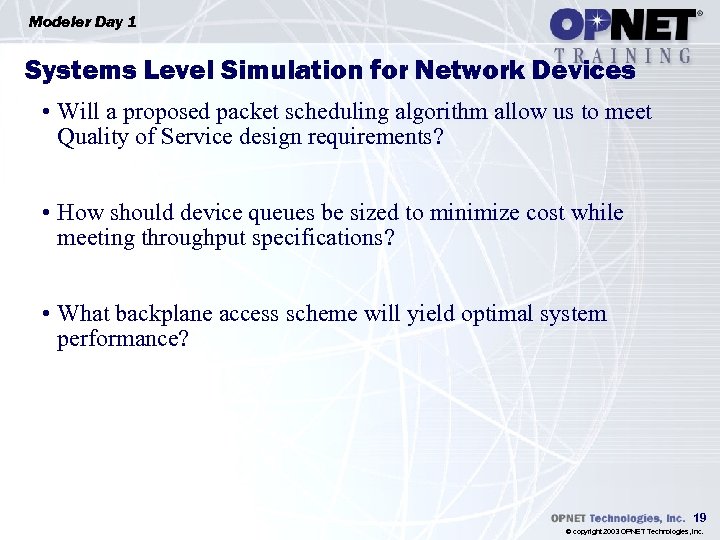 Modeler Day 1 Systems Level Simulation for Network Devices • Will a proposed packet