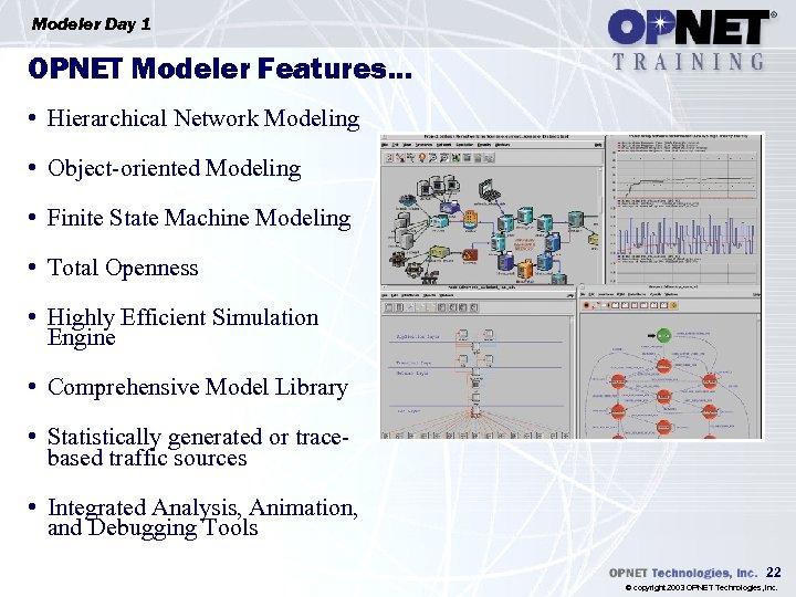 Modeler Day 1 OPNET Modeler Features… • Hierarchical Network Modeling • Object-oriented Modeling •