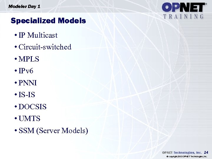 Modeler Day 1 Specialized Models • IP Multicast • Circuit-switched • MPLS • IPv