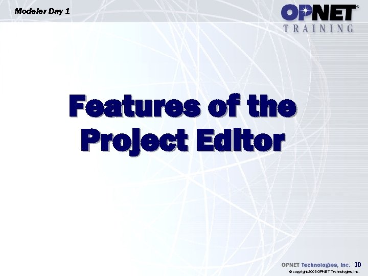 Modeler Day 1 Features of the Project Editor 30 © copyright 2003 OPNET Technologies,