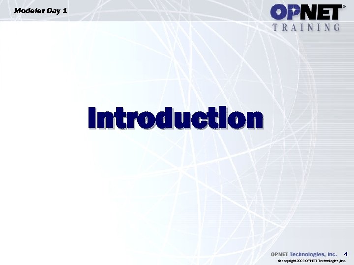 Modeler Day 1 Introduction 4 © copyright 2003 OPNET Technologies, Inc. 