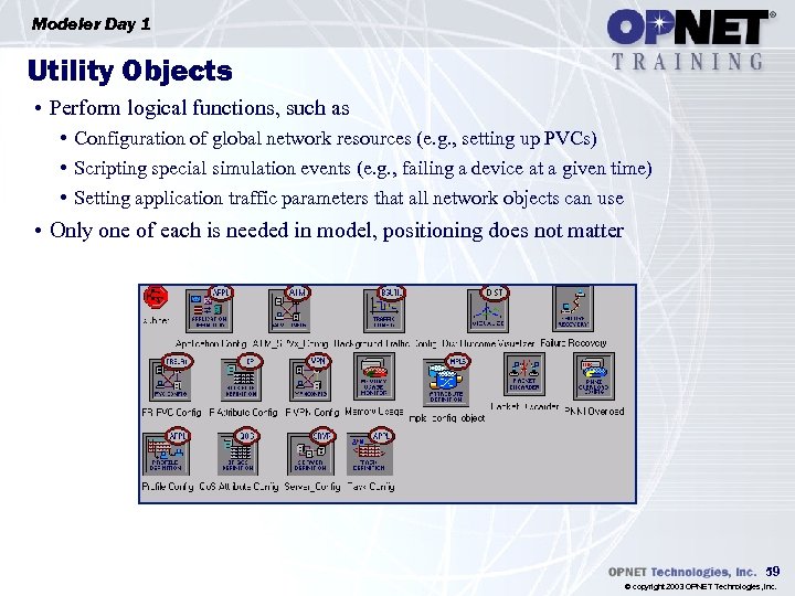 Modeler Day 1 Utility Objects • Perform logical functions, such as • Configuration of