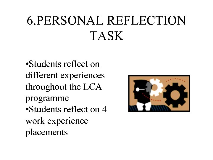 6. PERSONAL REFLECTION TASK • Students reflect on different experiences throughout the LCA programme