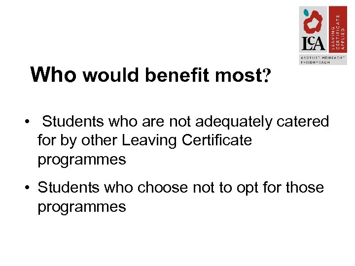 Who would benefit most? • Students who are not adequately catered for by other