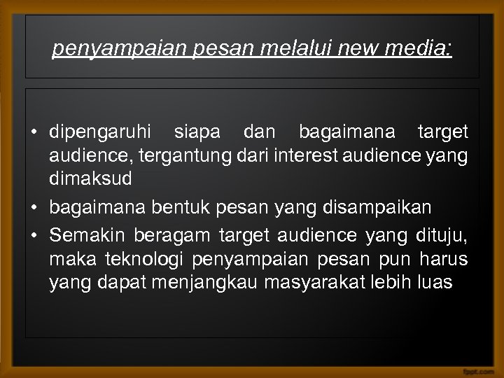 penyampaian pesan melalui new media: • dipengaruhi siapa dan bagaimana target audience, tergantung dari
