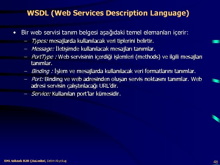 WSDL (Web Services Description Language) • Bir web servisi tanım belgesi aşağıdaki temel elemanları