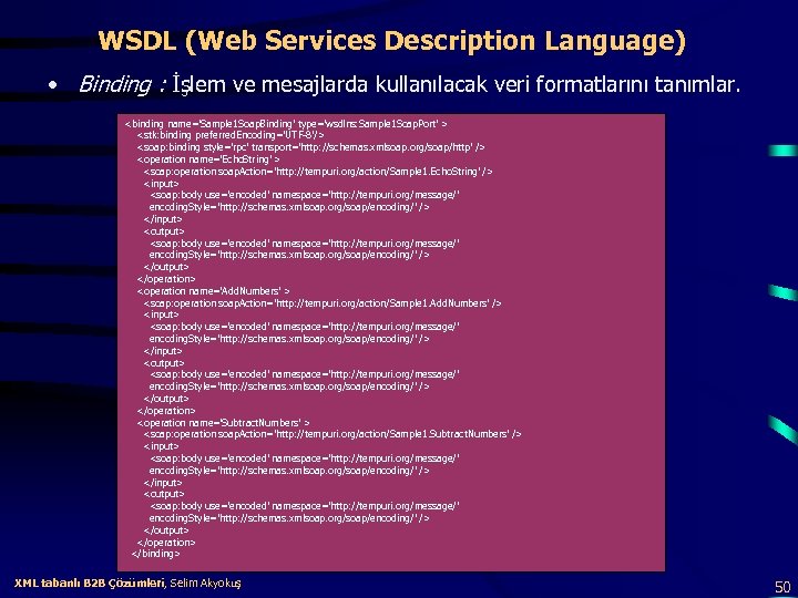 WSDL (Web Services Description Language) • Binding : İşlem ve mesajlarda kullanılacak veri formatlarını