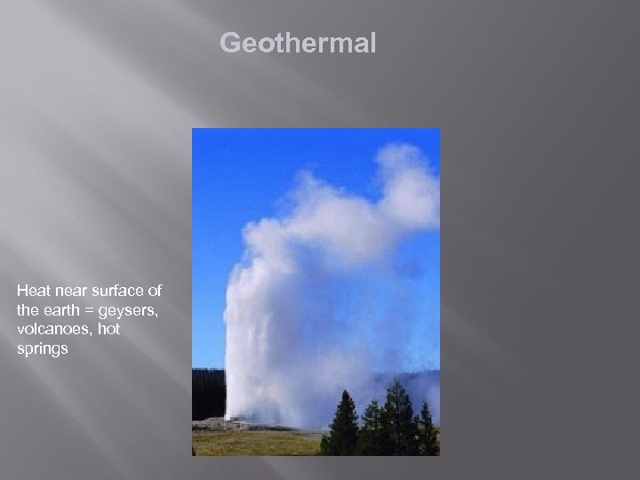 Geothermal Heat near surface of the earth = geysers, volcanoes, hot springs 