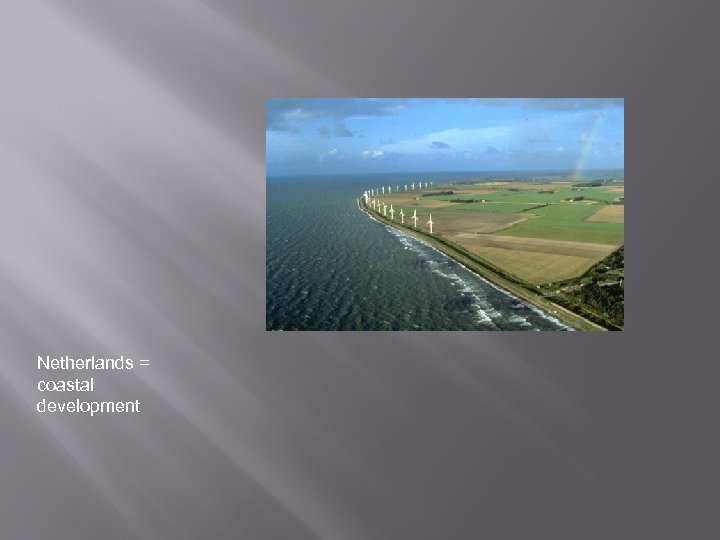 Netherlands = coastal development 
