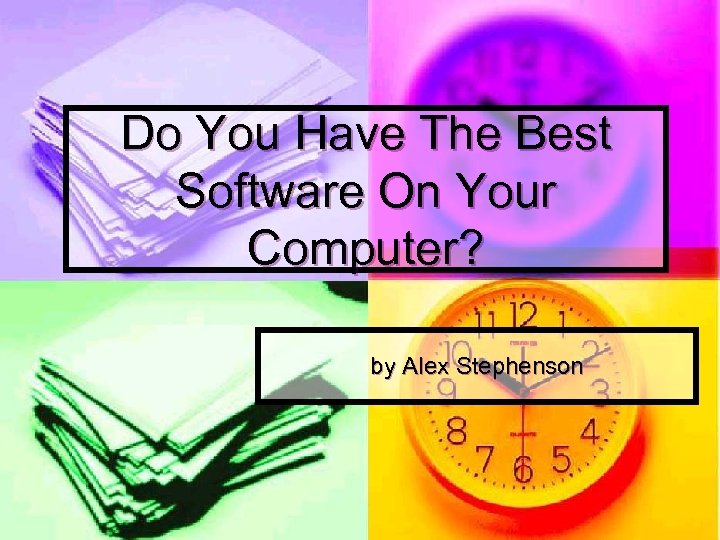 Do You Have The Best Software On Your Computer? by Alex Stephenson 