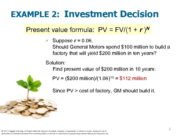 EXAMPLE 2: Investment Decision Present value formula: PV = FV/(1 + r )N §