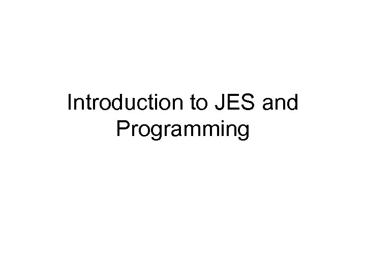 Introduction to JES and Programming 