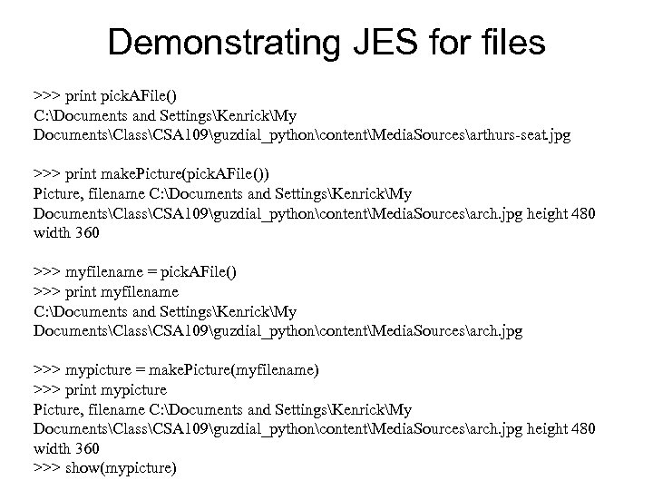 Demonstrating JES for files >>> print pick. AFile() C: Documents and SettingsKenrickMy DocumentsClassCSA 109guzdial_pythoncontentMedia.