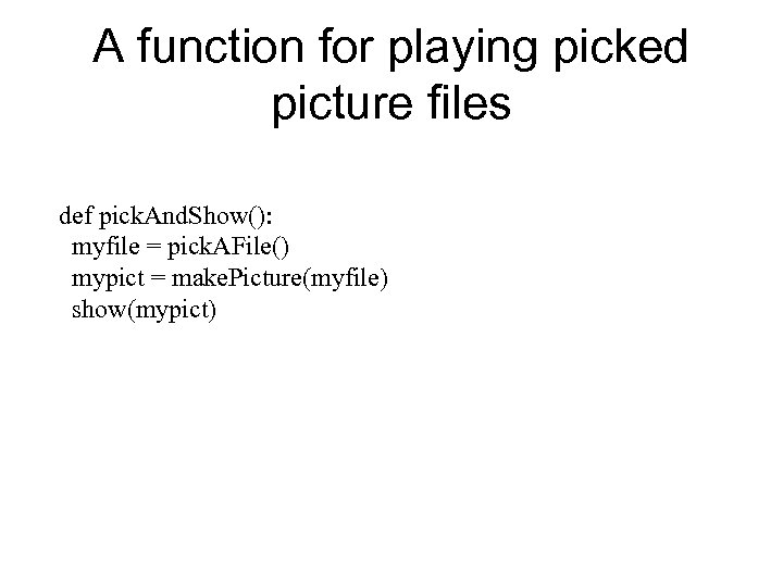 A function for playing picked picture files def pick. And. Show(): myfile = pick.