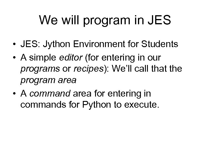 We will program in JES • JES: Jython Environment for Students • A simple