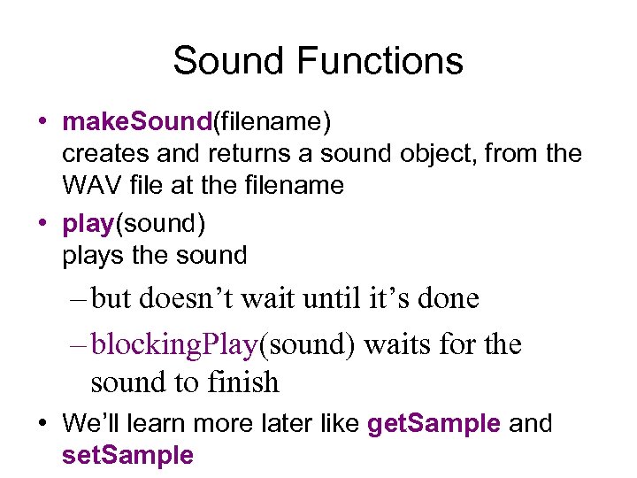 Sound Functions • make. Sound(filename) creates and returns a sound object, from the WAV