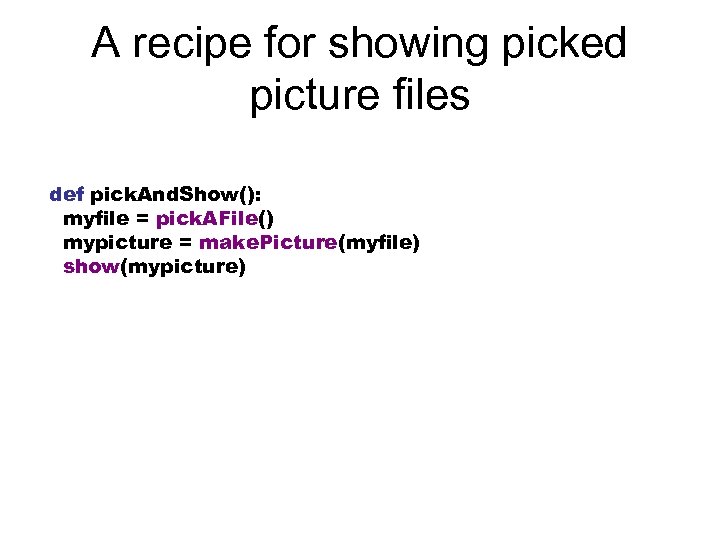 A recipe for showing picked picture files def pick. And. Show(): myfile = pick.