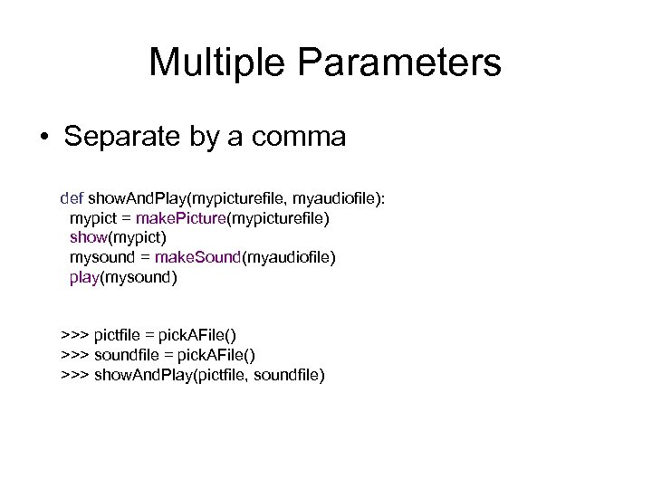 Multiple Parameters • Separate by a comma def show. And. Play(mypicturefile, myaudiofile): mypict =