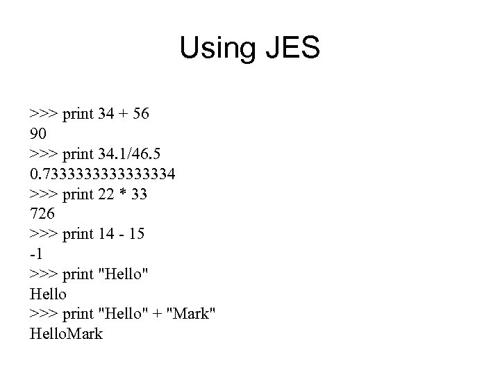 Using JES >>> print 34 + 56 90 >>> print 34. 1/46. 5 0.