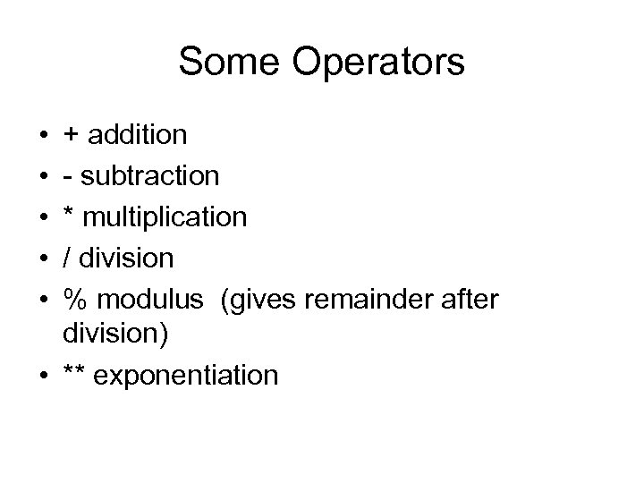 Some Operators • • • + addition - subtraction * multiplication / division %