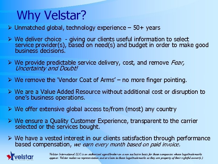 Why Velstar? Ø Unmatched global, technology experience – 50+ years Ø We deliver choice