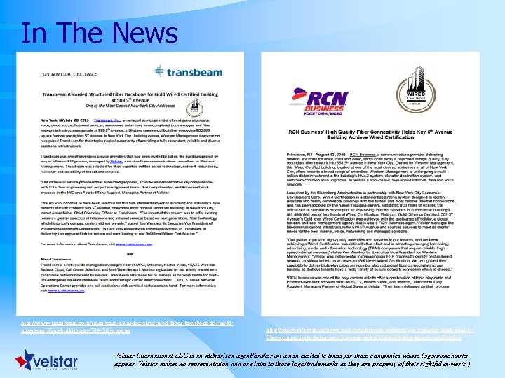 In The News http: //www. transbeam. com/transbeam-awarded-structured-fiber-backbone-for-goldwired-certified-building-at-589 -5 th-avenue http: //rcn. com/business/news-and-events/press-releases/rcn-business-high-qualityfiber-connectivity-helps-key-5 th-avenue-building-achieve-wired-certification Velstar