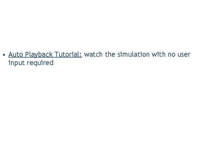  • Auto Playback Tutorial: watch the simulation with no user input required 