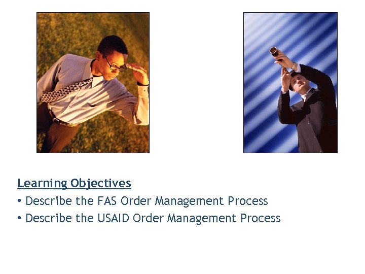 Learning Objectives • Describe the FAS Order Management Process • Describe the USAID Order