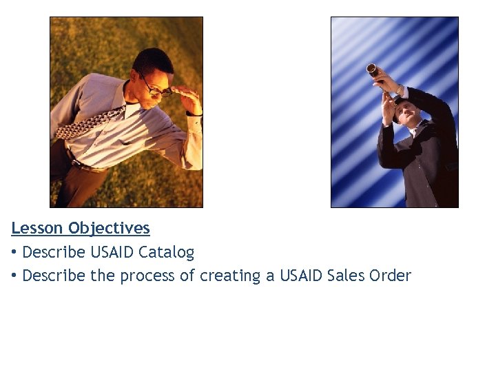 Lesson Objectives • Describe USAID Catalog • Describe the process of creating a USAID